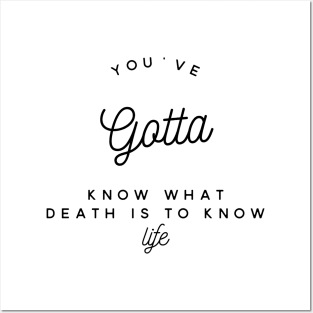 you've gotta know what death is to know life Posters and Art